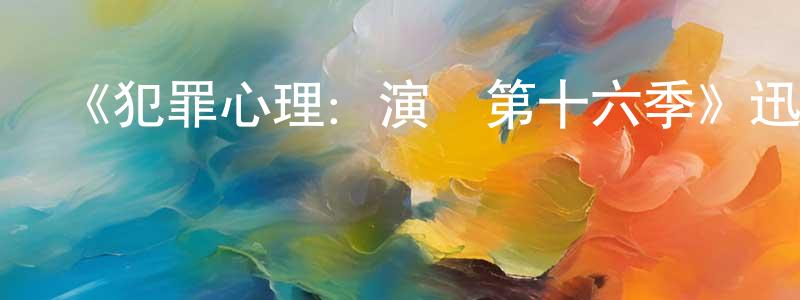 陳亞慧的動漫綜藝大全,《犯罪心理:演變第十六季》迅雷下載/在線觀看-犯罪歷史-美劇天堂